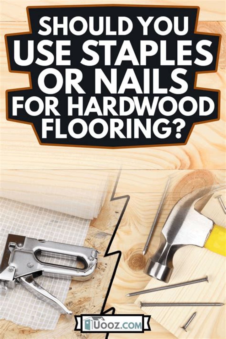 Should you use staples or nails for hardwood flooring